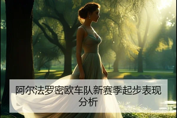 阿尔法罗密欧车队新赛季起步表现分析